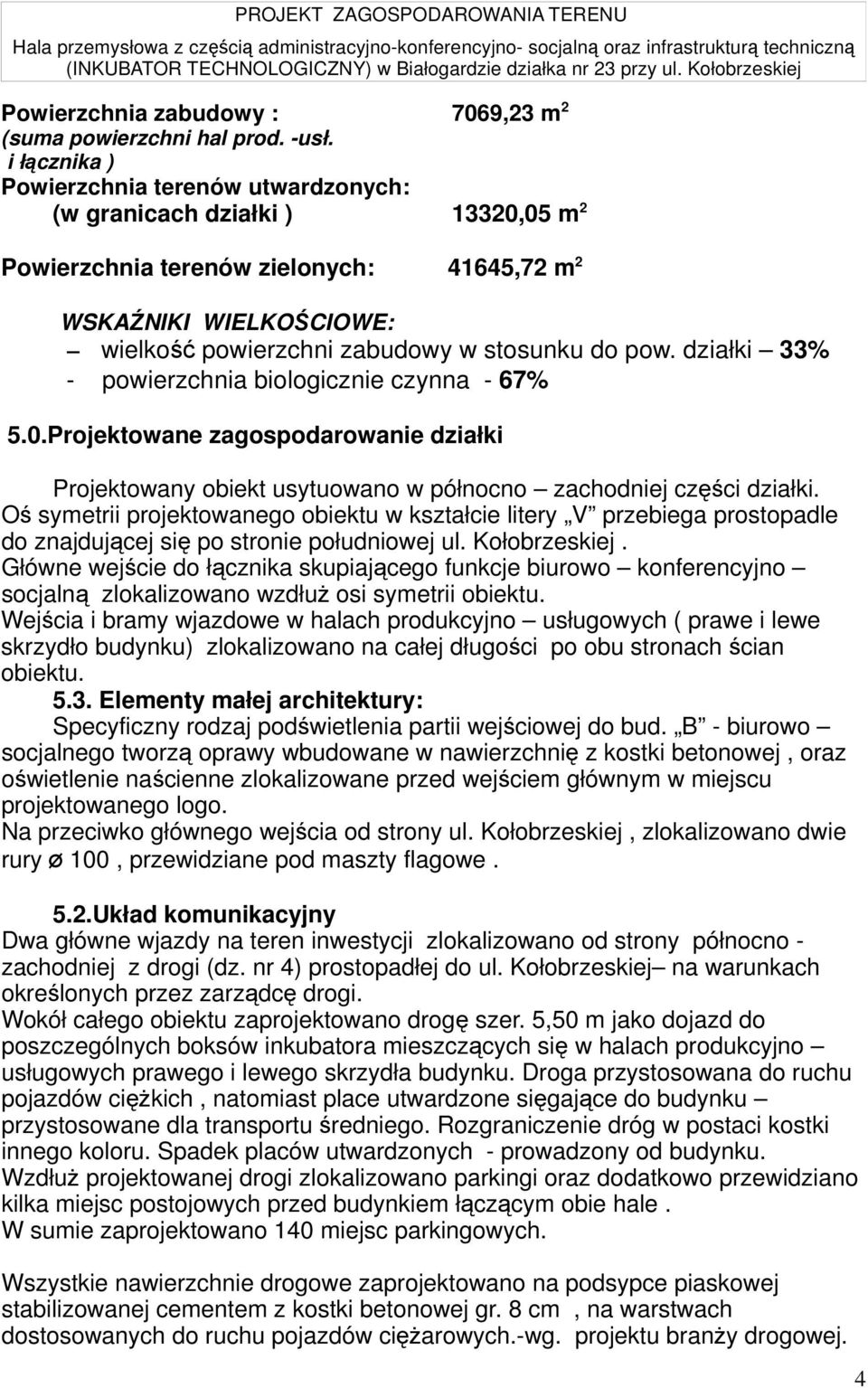 pow. działki 33% - powierzchnia biologicznie czynna - 67% 5.0.Projektowane zagospodarowanie działki Projektowany obiekt usytuowano w północno zachodniej części działki.