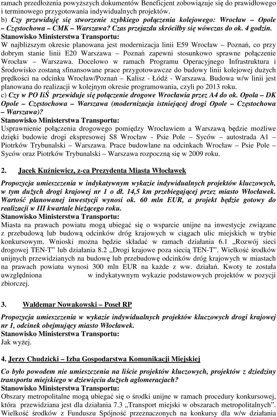 W najbliŝszym okresie planowana jest modernizacja linii E59 Wrocław Poznań, co przy dobrym stanie linii E20 Warszawa Poznań zapewni stosunkowo sprawne połączenie Wrocław Warszawa.
