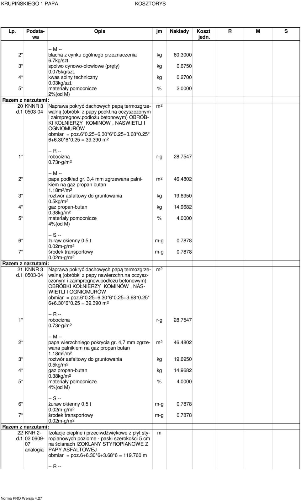 podłoŝu betonowy) OBRÓB- KI KOŁNIERZY KOMINÓW, NASWIETLI I OGNIOMURÓW obiar = poz.6*0.25+6.30*6*0.25+3.68*0.25* 6+6.30*6*0.25 = 39.390 kg 60.3000 kg 0.6750 kg 0.2700 0.73r-g/ r-g 28.
