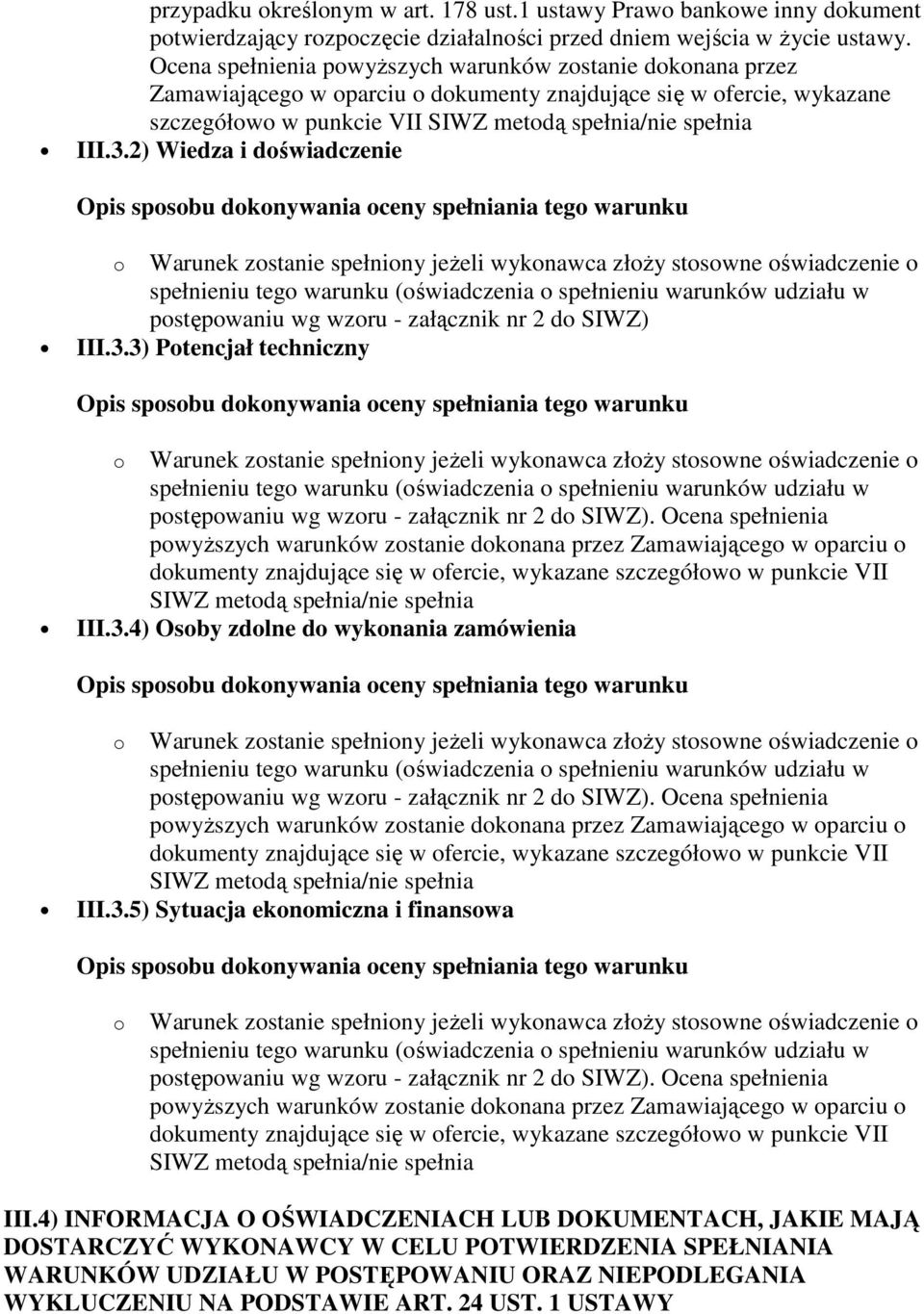 2) Wiedza i doświadczenie o Warunek zostanie spełniony jeżeli wykonawca złoży stosowne oświadczenie o postępowaniu wg wzoru - załącznik nr 2 do SIWZ) III.3.