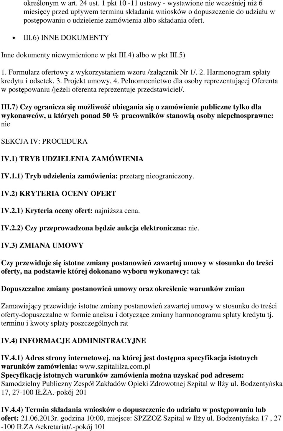 6) INNE DOKUMENTY Inne dokumenty niewymienione w pkt III.4) albo w pkt III.5) 1. Formularz ofertowy z wykorzystaniem wzoru /załącznik Nr 1/. 2. Harmonogram spłaty kredytu i odsetek. 3. Projekt umowy.