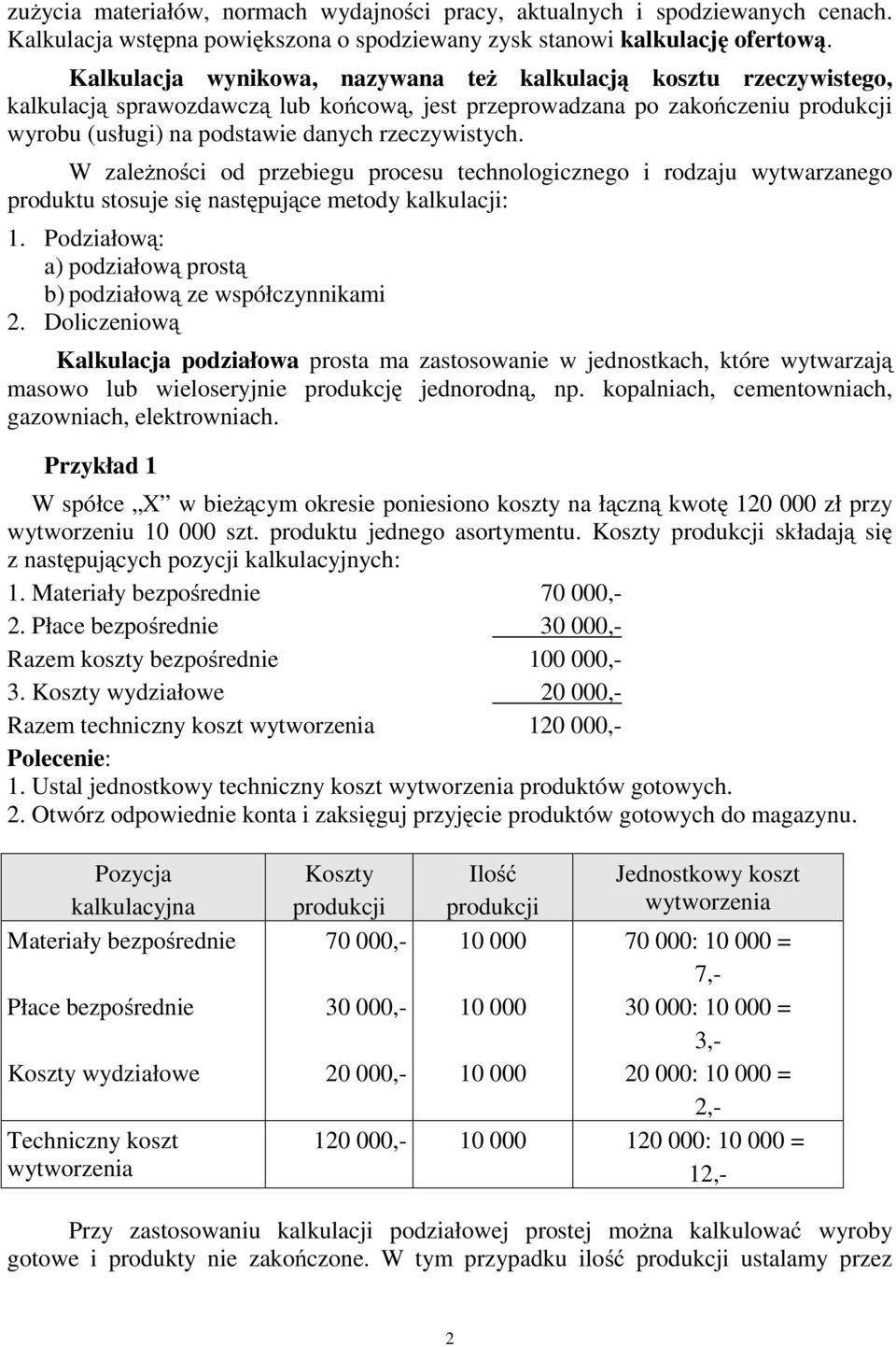 W zależności od przebiegu procesu technologicznego i rodzaju wytwarzanego produktu stosuje się następujące metody kalkulacji: 1. Podziałową: a) podziałową prostą b) podziałową ze współczynnikami.