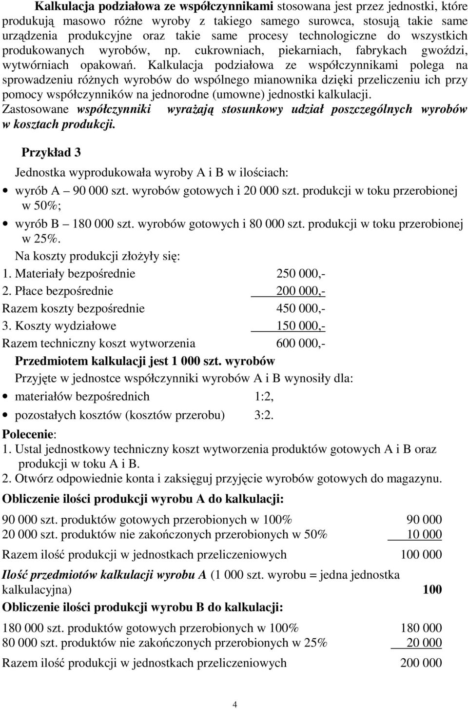 Kalkulacja podziałowa ze współczynnikami polega na sprowadzeniu różnych wyrobów do wspólnego mianownika dzięki przeliczeniu ich przy pomocy współczynników na jednorodne (umowne) jednostki kalkulacji.