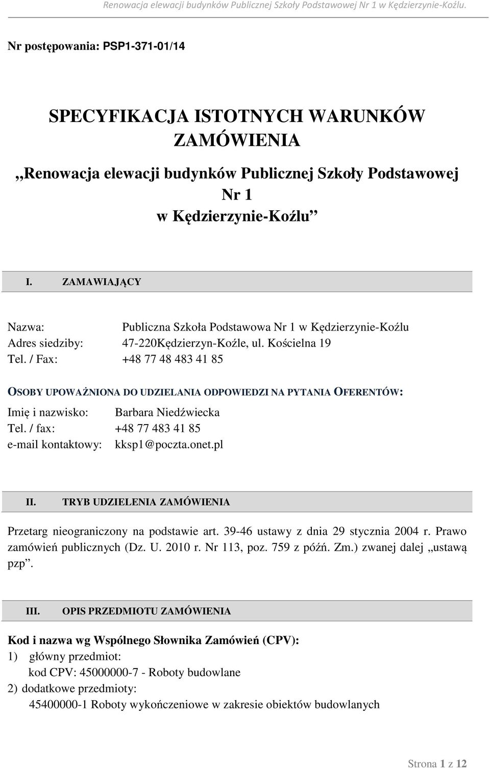 / Fax: +48 77 48 483 41 85 OSOBY UPOWAŻNIONA DO UDZIELANIA ODPOWIEDZI NA PYTANIA OFERENTÓW: Imię i nazwisko: Barbara Niedźwiecka Tel. / fax: +48 77 483 41 85 e-mail kontaktowy: kksp1@poczta.onet.