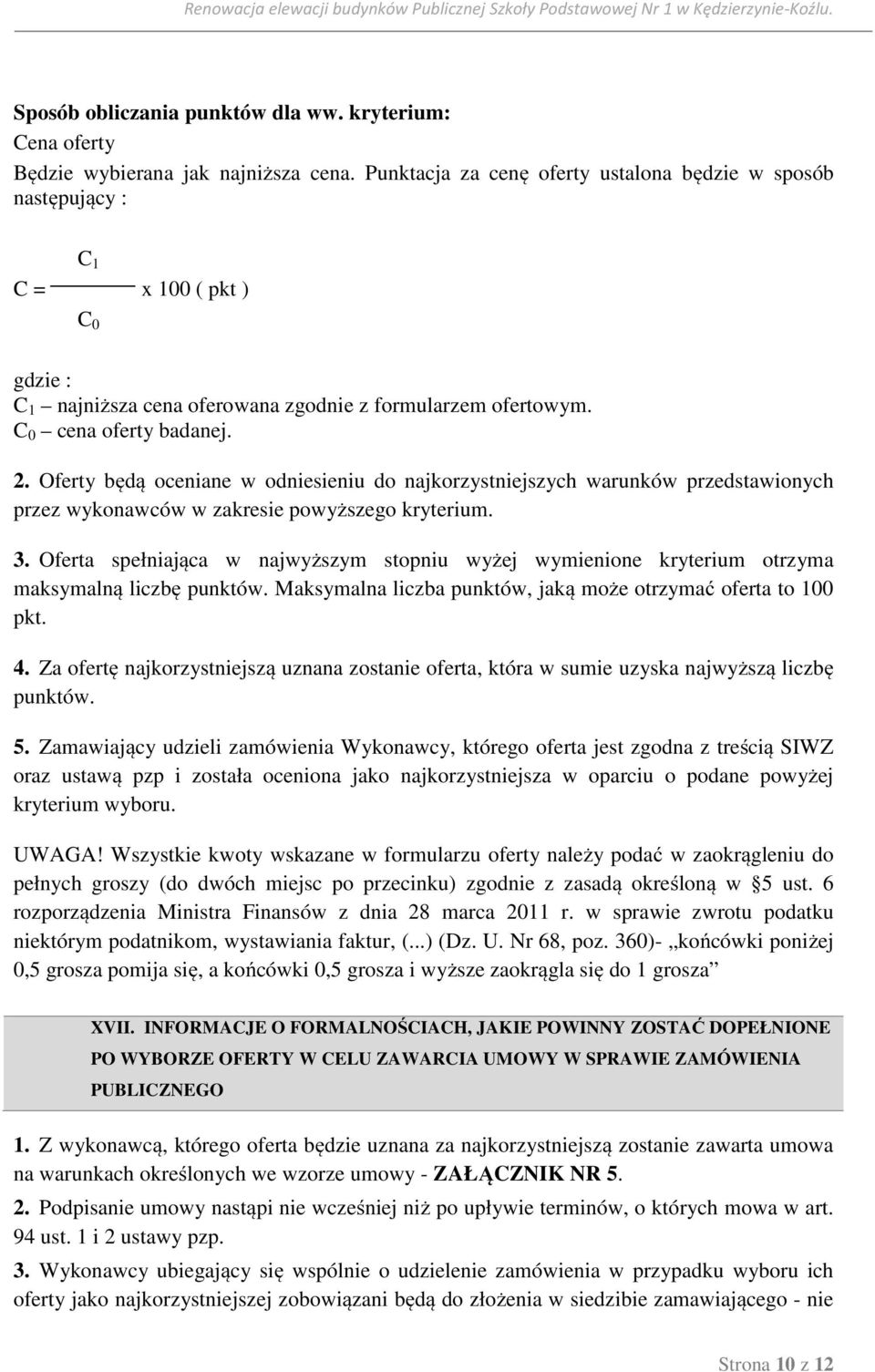 Oferty będą oceniane w odniesieniu do najkorzystniejszych warunków przedstawionych przez wykonawców w zakresie powyższego kryterium. 3.