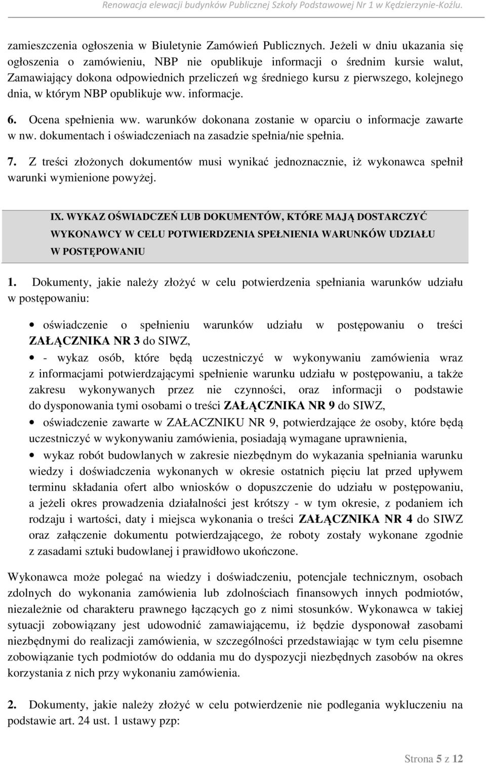 którym NBP opublikuje ww. informacje. 6. Ocena spełnienia ww. warunków dokonana zostanie w oparciu o informacje zawarte w nw. dokumentach i oświadczeniach na zasadzie spełnia/nie spełnia. 7.