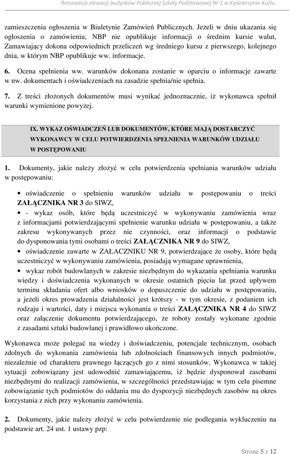 którym NBP opublikuje ww. informacje. 6. Ocena spełnienia ww. warunków dokonana zostanie w oparciu o informacje zawarte w nw. dokumentach i oświadczeniach na zasadzie spełnia/nie spełnia. 7.