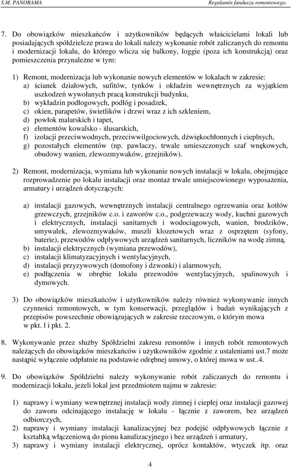 sufitów, tynków i okładzin wewnętrznych za wyjątkiem uszkodzeń wywołanych pracą konstrukcji budynku, b) wykładzin podłogowych, podłóg i posadzek, c) okien, parapetów, świetlików i drzwi wraz z ich