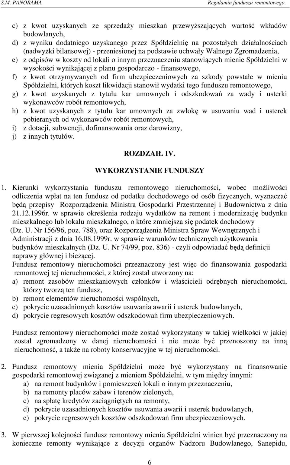finansowego, f) z kwot otrzymywanych od firm ubezpieczeniowych za szkody powstałe w mieniu Spółdzielni, których koszt likwidacji stanowił wydatki tego funduszu remontowego, g) z kwot uzyskanych z