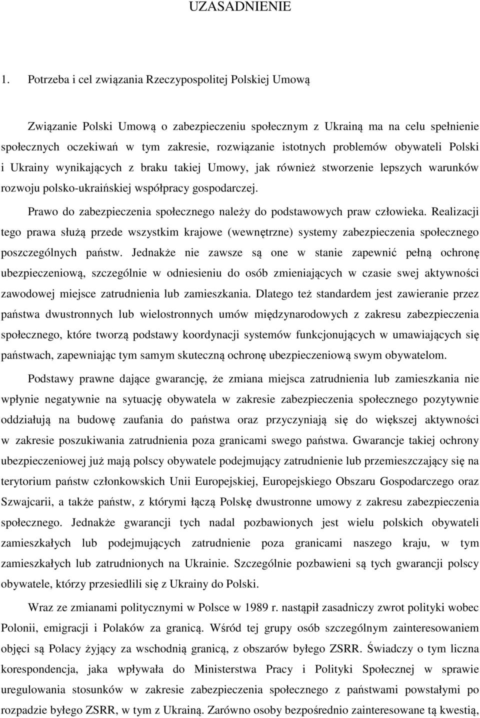 problemów obywateli Polski i Ukrainy wynikających z braku takiej Umowy, jak również stworzenie lepszych warunków rozwoju polsko-ukraińskiej współpracy gospodarczej.