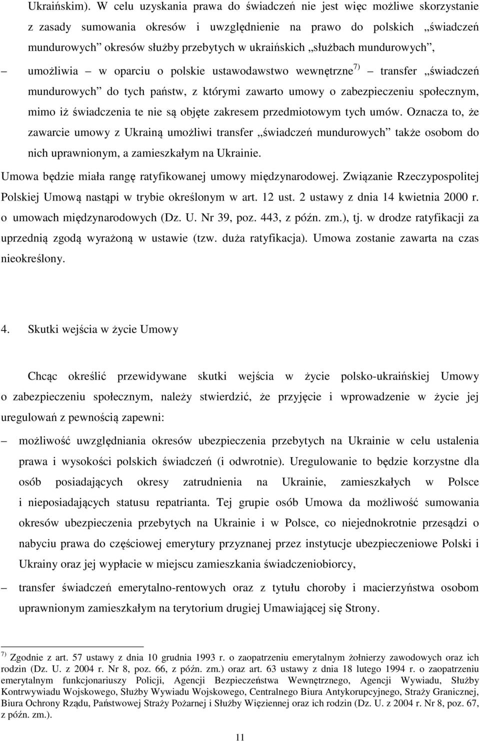 służbach mundurowych, umożliwia w oparciu o polskie ustawodawstwo wewnętrzne 7) transfer świadczeń mundurowych do tych państw, z którymi zawarto umowy o zabezpieczeniu społecznym, mimo iż świadczenia