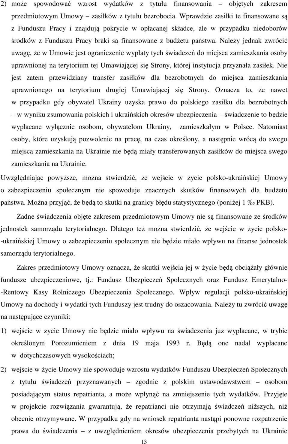 Należy jednak zwrócić uwagę, że w Umowie jest ograniczenie wypłaty tych świadczeń do miejsca zamieszkania osoby uprawnionej na terytorium tej Umawiającej się Strony, której instytucja przyznała