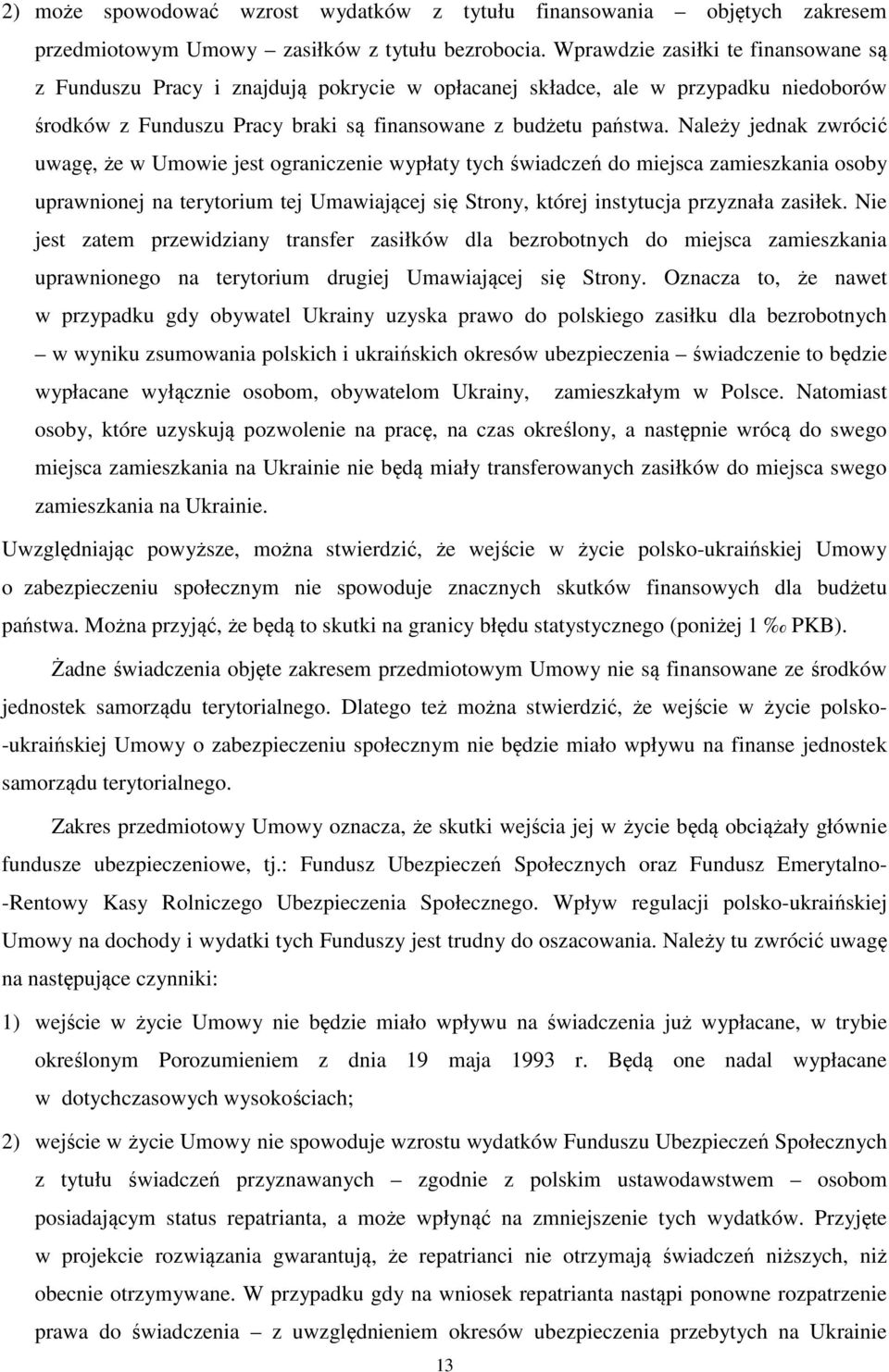 Należy jednak zwrócić uwagę, że w Umowie jest ograniczenie wypłaty tych świadczeń do miejsca zamieszkania osoby uprawnionej na terytorium tej Umawiającej się Strony, której instytucja przyznała