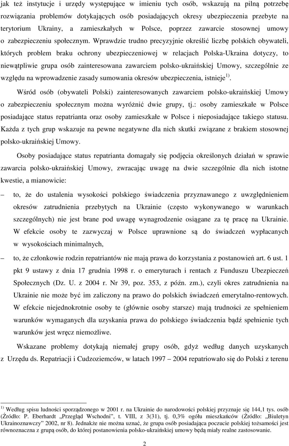 Wprawdzie trudno precyzyjnie określić liczbę polskich obywateli, których problem braku ochrony ubezpieczeniowej w relacjach Polska-Ukraina dotyczy, to niewątpliwie grupa osób zainteresowana zawarciem