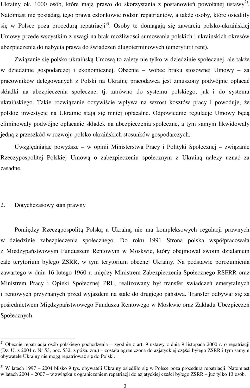 Osoby te domagają się zawarcia polsko-ukraińskiej Umowy przede wszystkim z uwagi na brak możliwości sumowania polskich i ukraińskich okresów ubezpieczenia do nabycia prawa do świadczeń