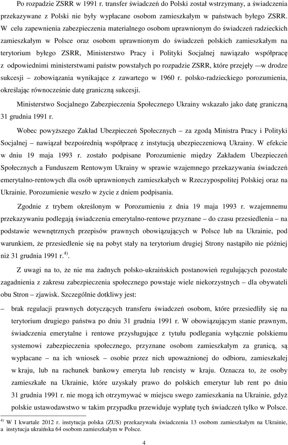 Ministerstwo Pracy i Polityki Socjalnej nawiązało współpracę z odpowiednimi ministerstwami państw powstałych po rozpadzie ZSRR, które przejęły - w drodze sukcesji zobowiązania wynikające z zawartego