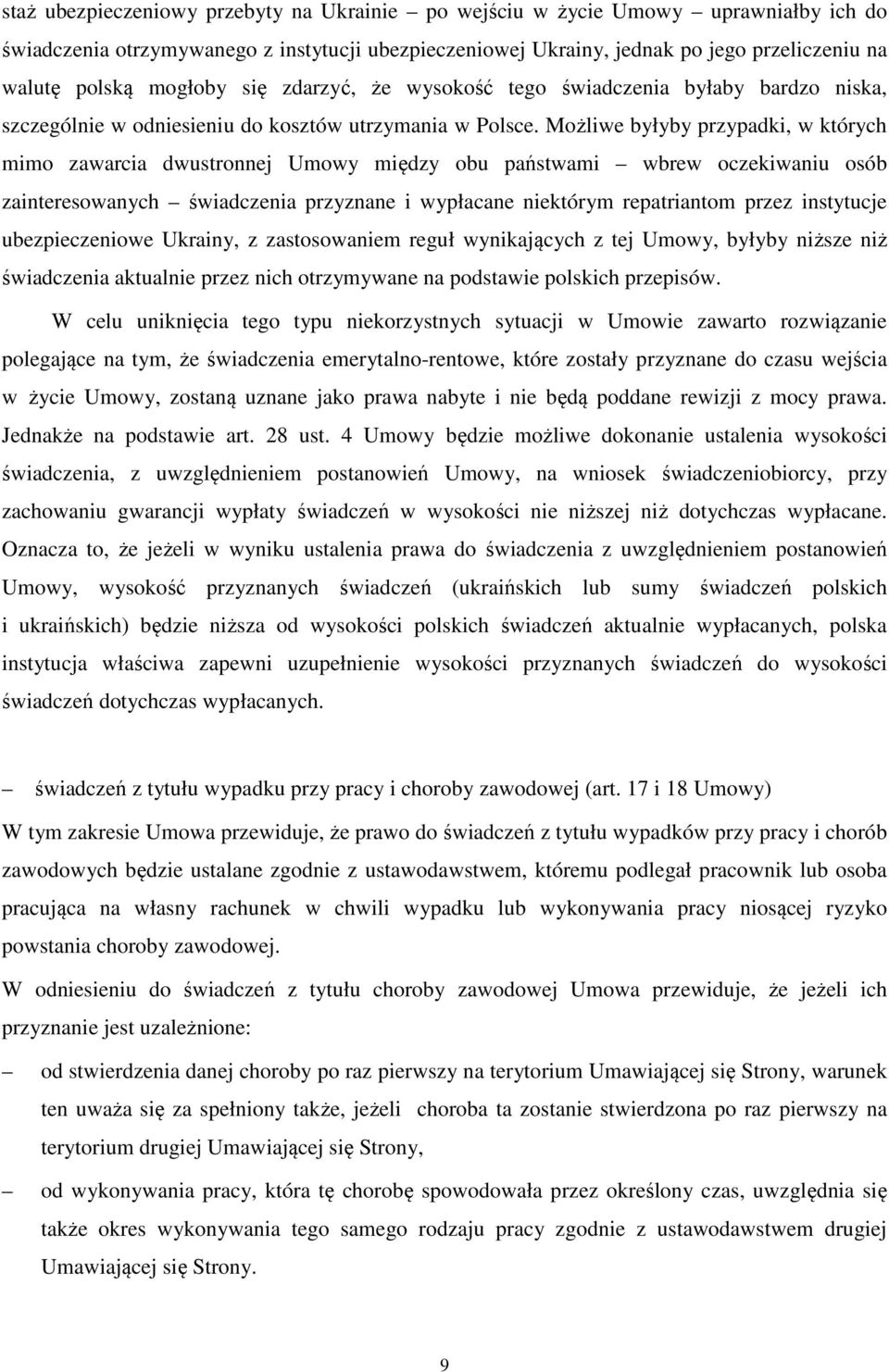 Możliwe byłyby przypadki, w których mimo zawarcia dwustronnej Umowy między obu państwami wbrew oczekiwaniu osób zainteresowanych świadczenia przyznane i wypłacane niektórym repatriantom przez