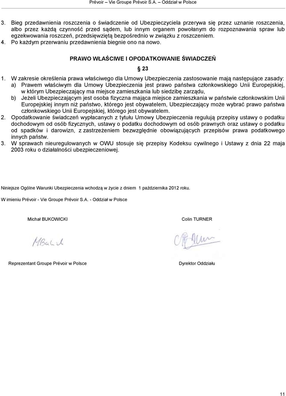 W zakresie określenia prawa właściwego dla Umowy Ubezpieczenia zastosowanie mają następujące zasady: a) Prawem właściwym dla Umowy Ubezpieczenia jest prawo państwa członkowskiego Unii Europejskiej, w