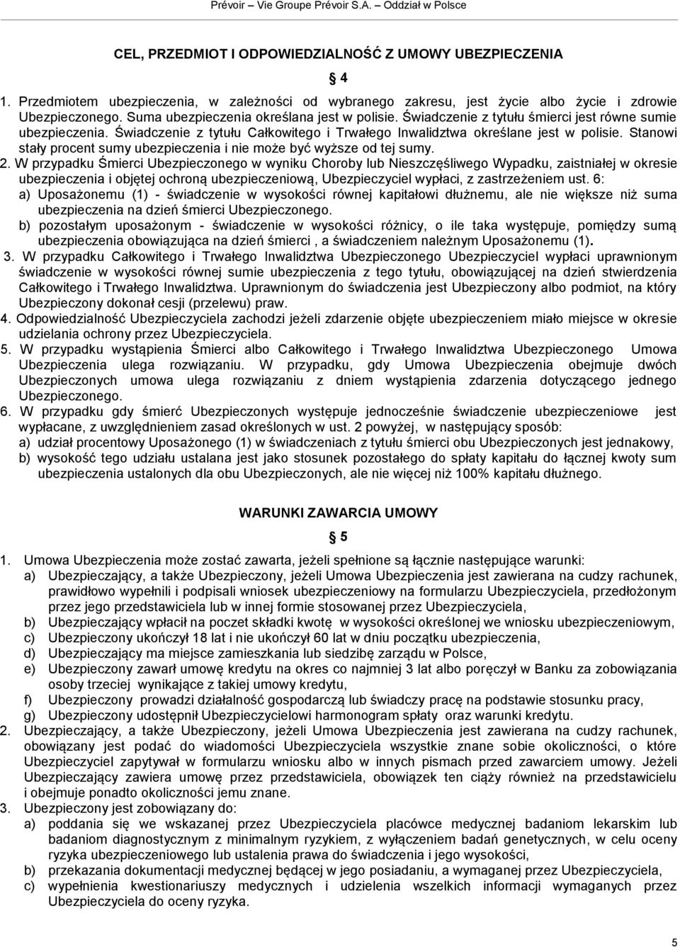 Stanowi stały procent sumy ubezpieczenia i nie może być wyższe od tej sumy. 2.