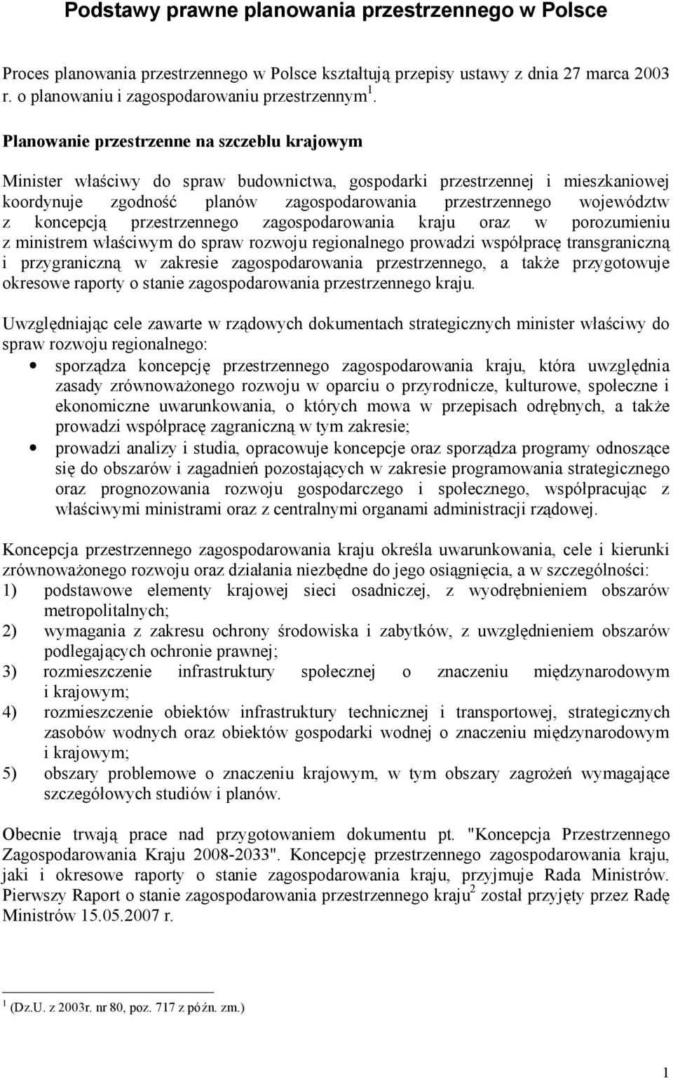 koncepcją przestrzennego zagospodarowania kraju oraz w porozumieniu z ministrem właściwym do spraw rozwoju regionalnego prowadzi współpracę transgraniczną i przygraniczną w zakresie zagospodarowania