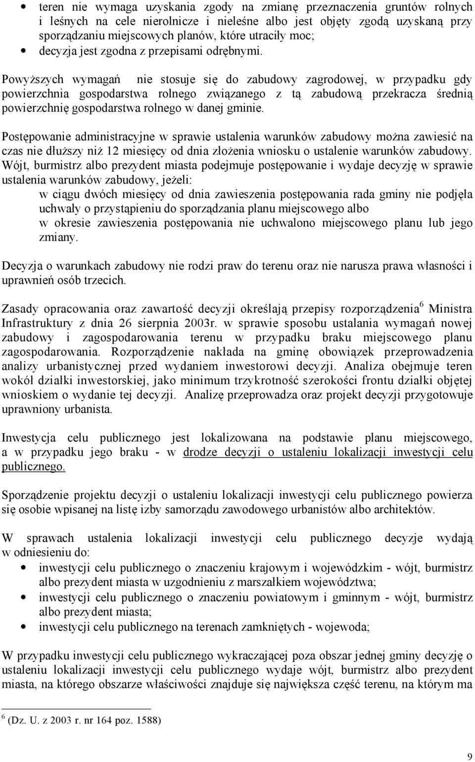 Powyższych wymagań nie stosuje się do zabudowy zagrodowej, w przypadku gdy powierzchnia gospodarstwa rolnego związanego z tą zabudową przekracza średnią powierzchnię gospodarstwa rolnego w danej