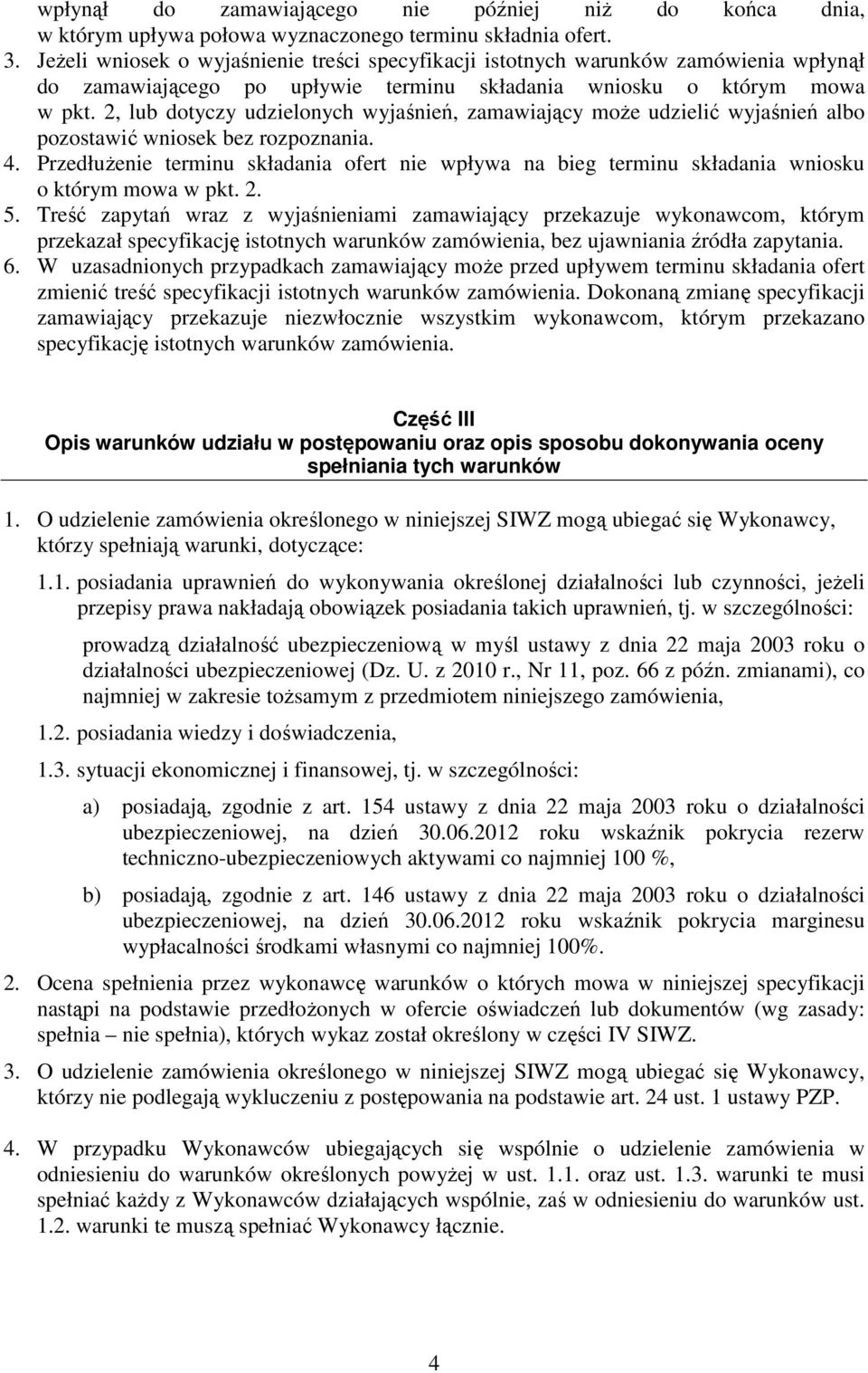 2, lub dotyczy udzielonych wyjaśnień, zamawiający moŝe udzielić wyjaśnień albo pozostawić wniosek bez rozpoznania. 4.