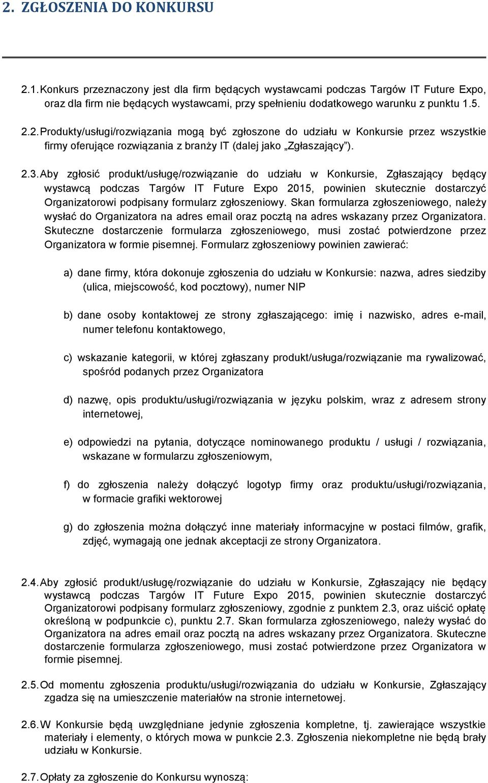 2. Produkty/usługi/rozwiązania mogą być zgłoszone do udziału w Konkursie przez wszystkie firmy oferujące rozwiązania z branży IT (dalej jako Zgłaszający ). 2.3.