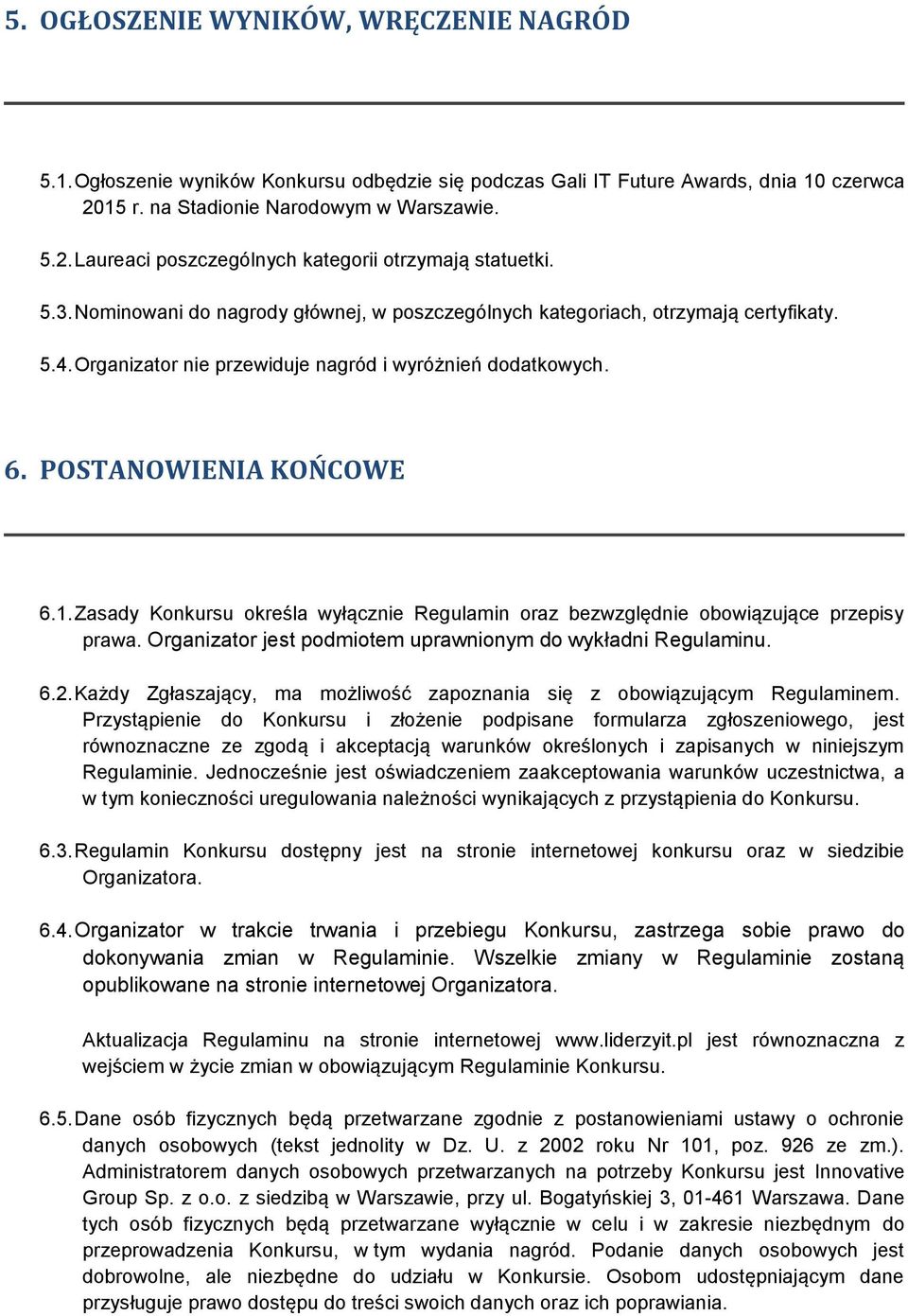 Zasady Konkursu określa wyłącznie Regulamin oraz bezwzględnie obowiązujące przepisy prawa. Organizator jest podmiotem uprawnionym do wykładni Regulaminu. 6.2.