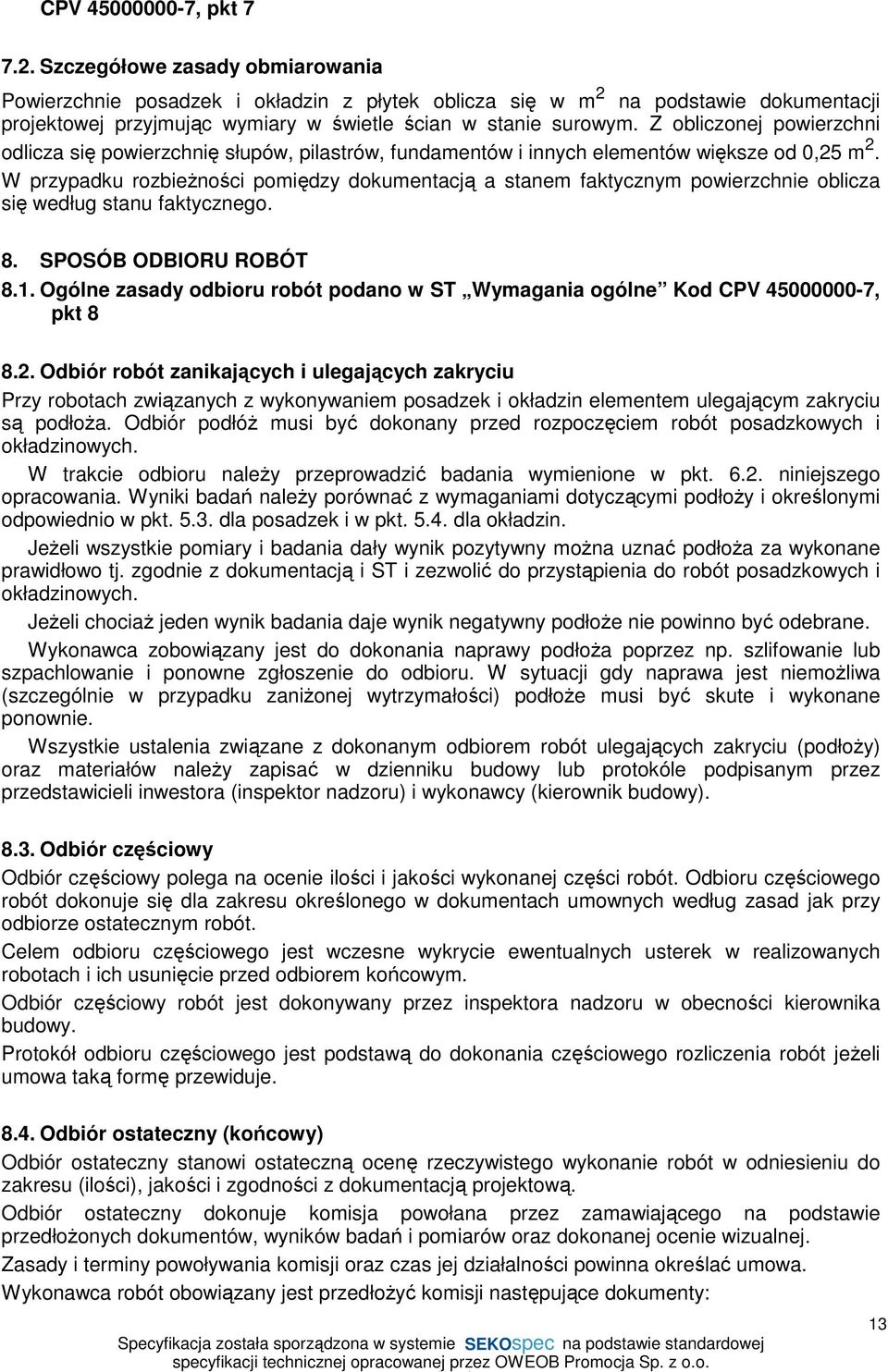Z obliczonej powierzchni odlicza się powierzchnię słupów, pilastrów, fundamentów i innych elementów większe od 0,25 m 2.
