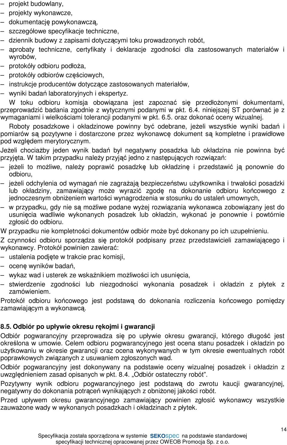 badań laboratoryjnych i ekspertyz. W toku odbioru komisja obowiązana jest zapoznać się przedłoŝonymi dokumentami, przeprowadzić badania zgodnie z wytycznymi podanymi w pkt. 6.4.