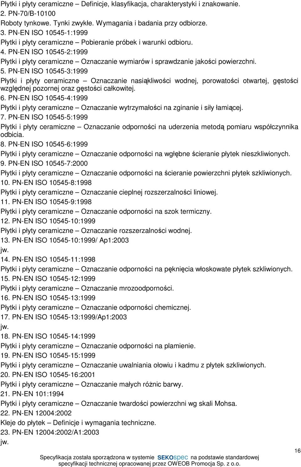 PN-EN ISO 10545-3:1999 Płytki i płyty ceramiczne Oznaczanie nasiąkliwości wodnej, porowatości otwartej, gęstości względnej pozornej oraz gęstości całkowitej. 6.