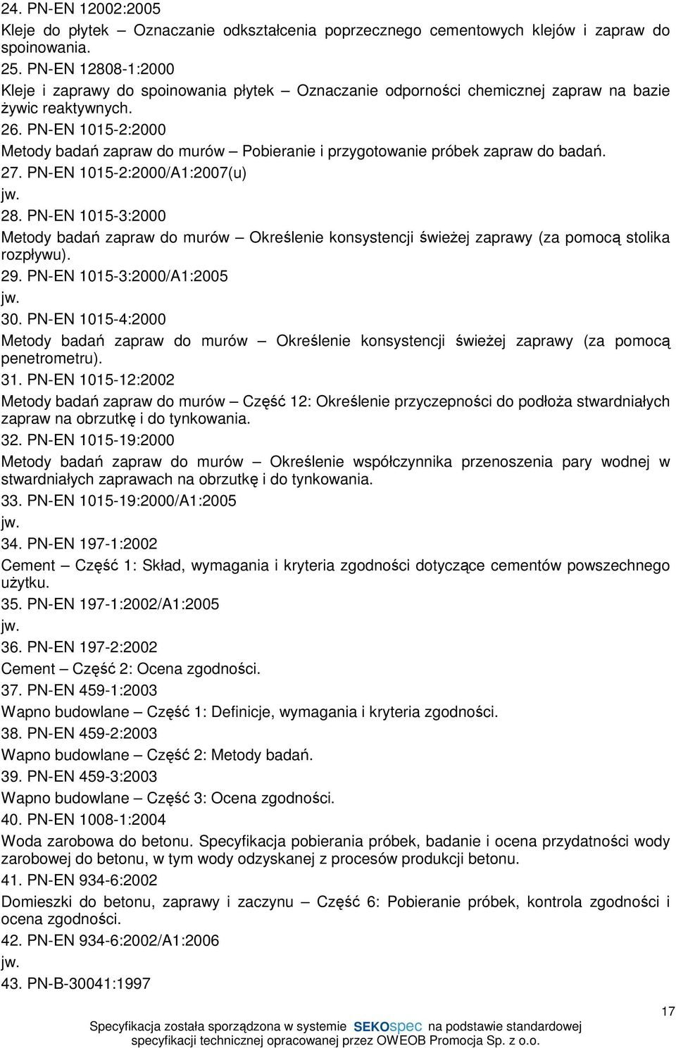 PN-EN 1015-2:2000 Metody badań zapraw do murów Pobieranie i przygotowanie próbek zapraw do badań. 27. PN-EN 1015-2:2000/A1:2007(u) 28.