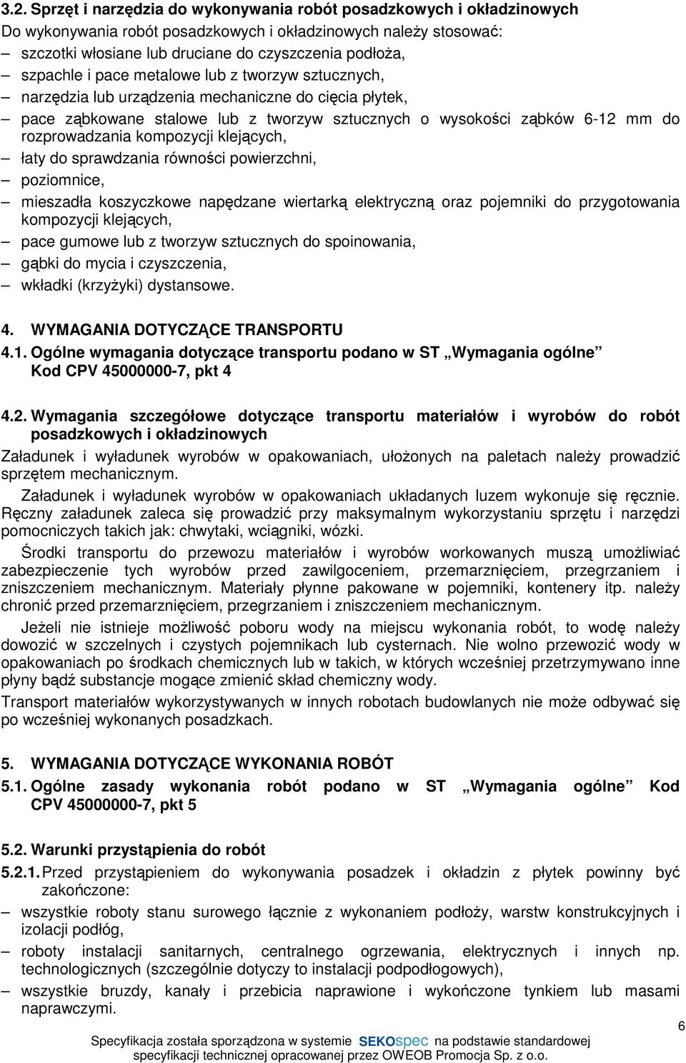 kompozycji klejących, łaty do sprawdzania równości powierzchni, poziomnice, mieszadła koszyczkowe napędzane wiertarką elektryczną oraz pojemniki do przygotowania kompozycji klejących, pace gumowe lub