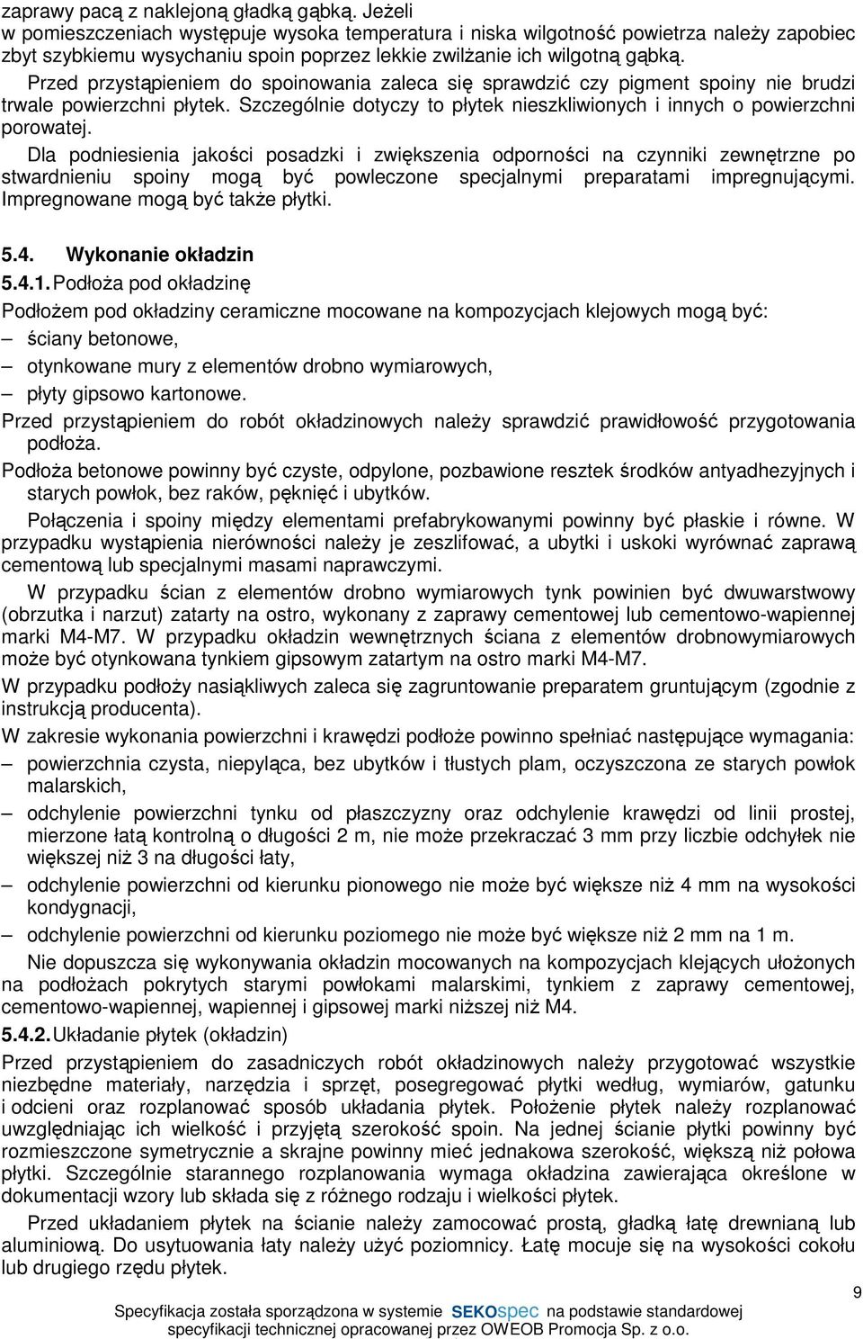 Przed przystąpieniem do spoinowania zaleca się sprawdzić czy pigment spoiny nie brudzi trwale powierzchni płytek. Szczególnie dotyczy to płytek nieszkliwionych i innych o powierzchni porowatej.