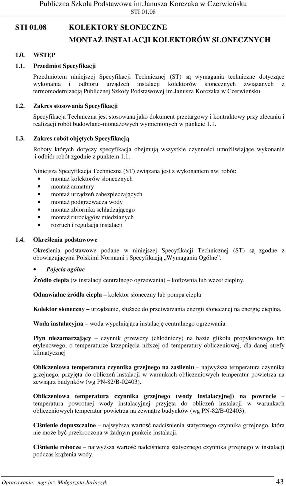 1. Przedmiot Specyfikacji Przedmiotem niniejszej Specyfikacji Technicznej (ST) są wymagania techniczne dotyczące wykonania i odbioru urządzeń instalacji kolektorów słonecznych związanych z