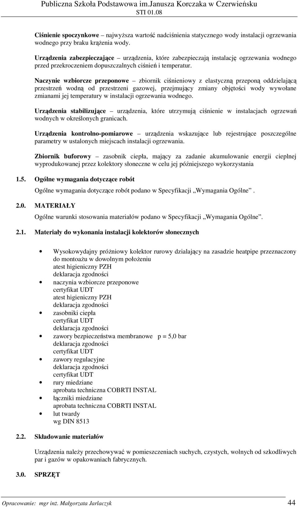 Naczynie wzbiorcze przeponowe zbiornik ciśnieniowy z elastyczną przeponą oddzielającą przestrzeń wodną od przestrzeni gazowej, przejmujący zmiany objętości wody wywołane zmianami jej temperatury w