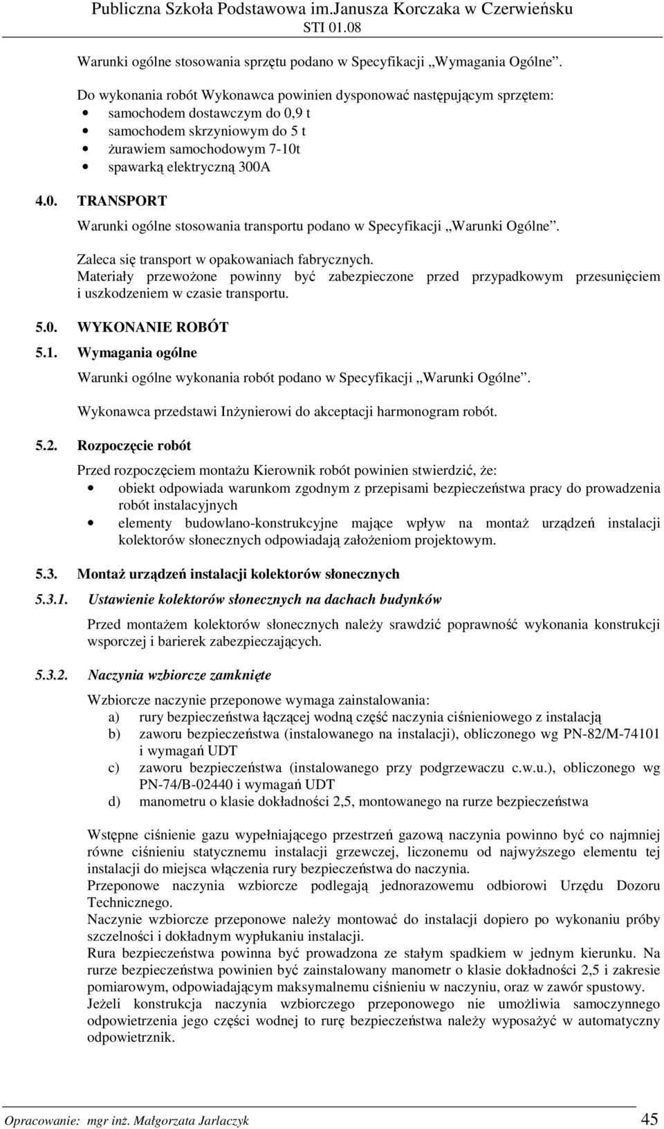 Zaleca się transport w opakowaniach fabrycznych. Materiały przewoŝone powinny być zabezpieczone przed przypadkowym przesunięciem i uszkodzeniem w czasie transportu. 5.0. WYKONANIE ROBÓT 5.1.