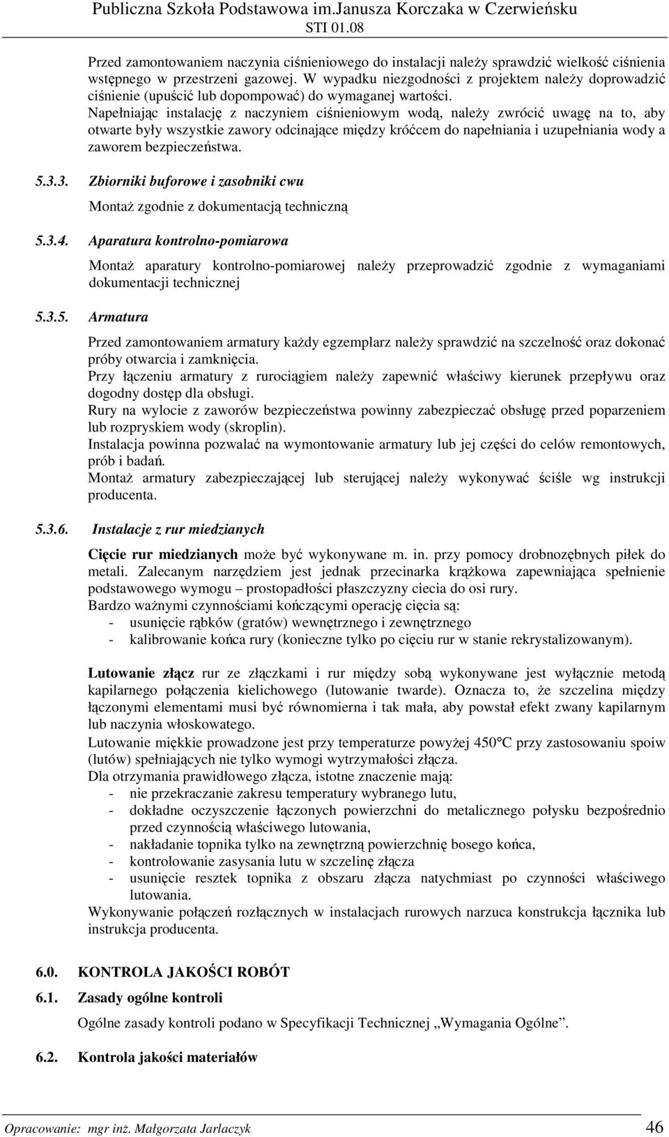 Napełniając instalację z naczyniem ciśnieniowym wodą, naleŝy zwrócić uwagę na to, aby otwarte były wszystkie zawory odcinające między króćcem do napełniania i uzupełniania wody a zaworem
