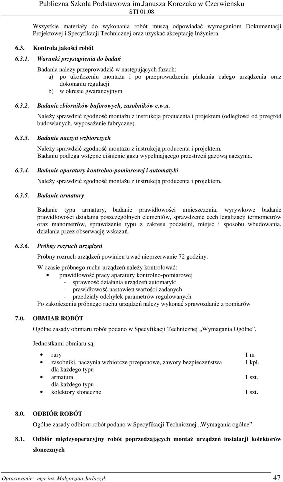 gwarancyjnym 6.3.2. Badanie zbiorników buforowych, zasobników c.w.u. NaleŜy sprawdzić zgodność montaŝu z instrukcją producenta i projektem (odległości od przegród budowlanych, wyposaŝenie fabryczne).