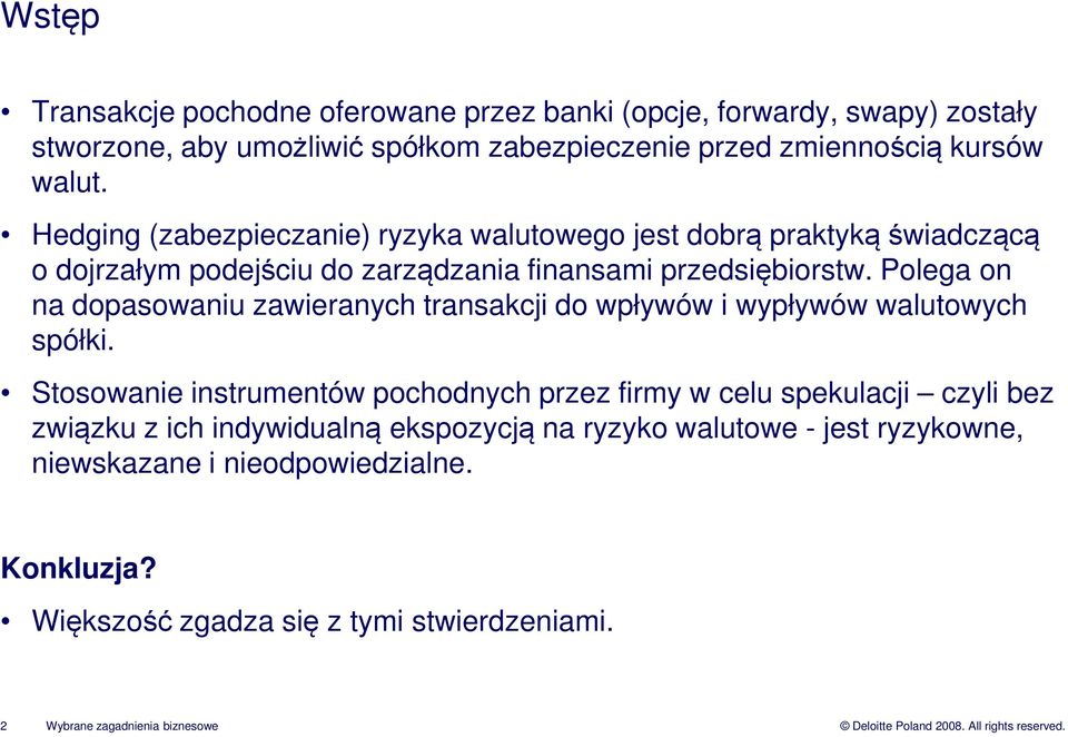 Polega on na dopasowaniu zawieranych transakcji do wpływów i wypływów ch spółki.