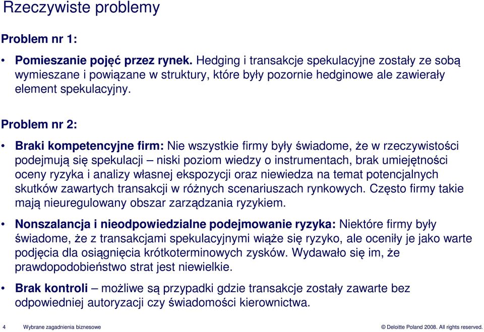 Problem nr 2: Braki kompetencyjne firm: Nie wszystkie firmy były świadome, że w rzeczywistości podejmują się spekulacji niski poziom wiedzy o instrumentach, brak umiejętności oceny ryzyka i analizy