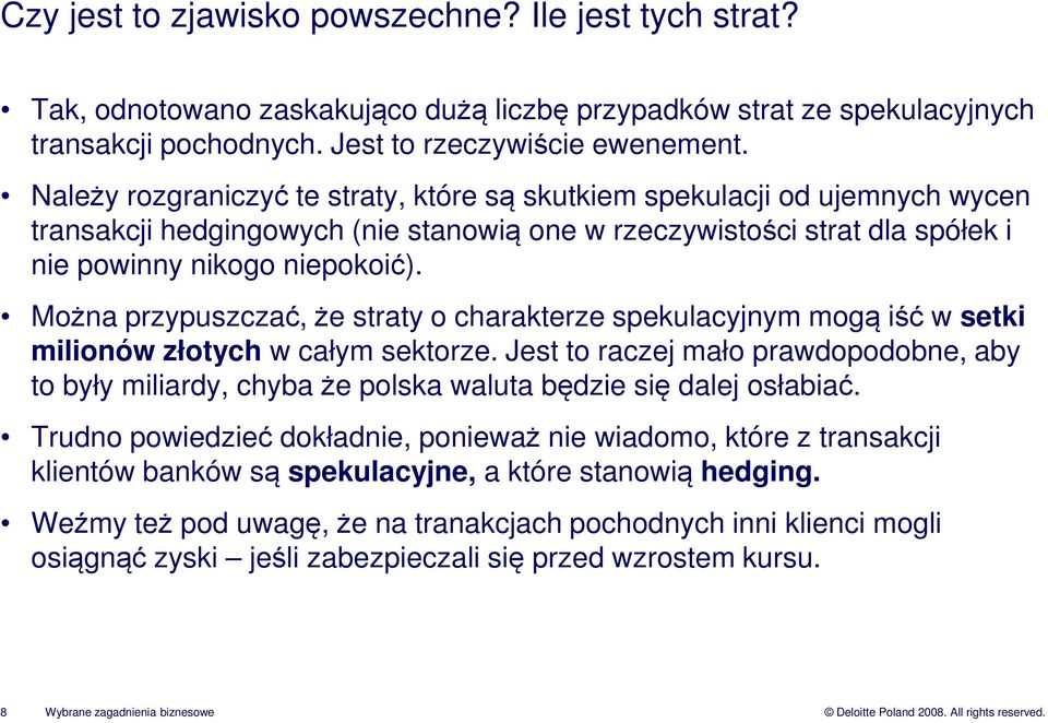 Można przypuszczać, że straty o charakterze spekulacyjnym mogą iść w setki milionów złotych w całym sektorze.