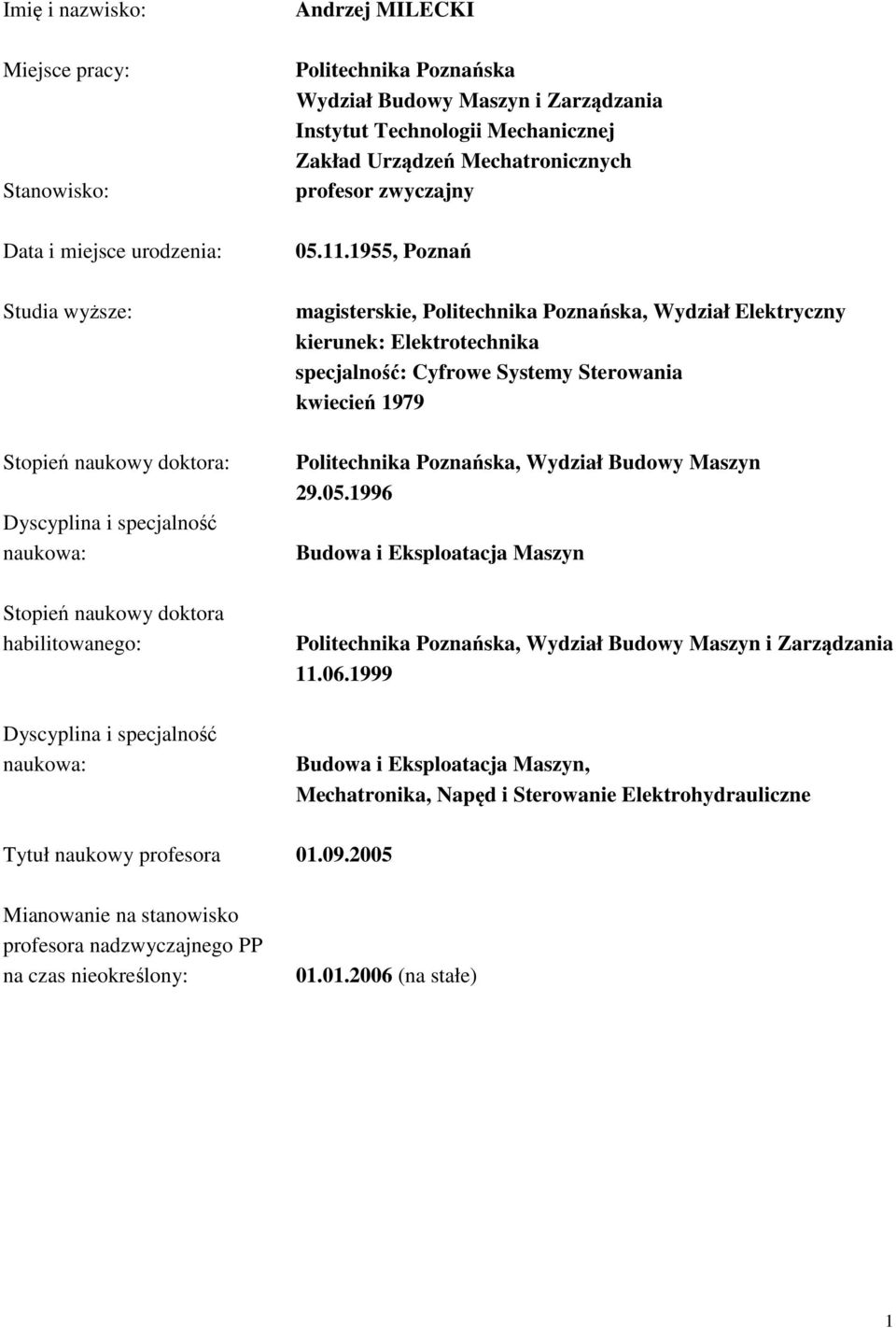 1955, Poznań magisterskie, Politechnika Poznańska, Wydział Elektryczny kierunek: Elektrotechnika specjalność: Cyfrowe Systemy Sterowania kwiecień 1979 Politechnika Poznańska, Wydział Budowy Maszyn 29.