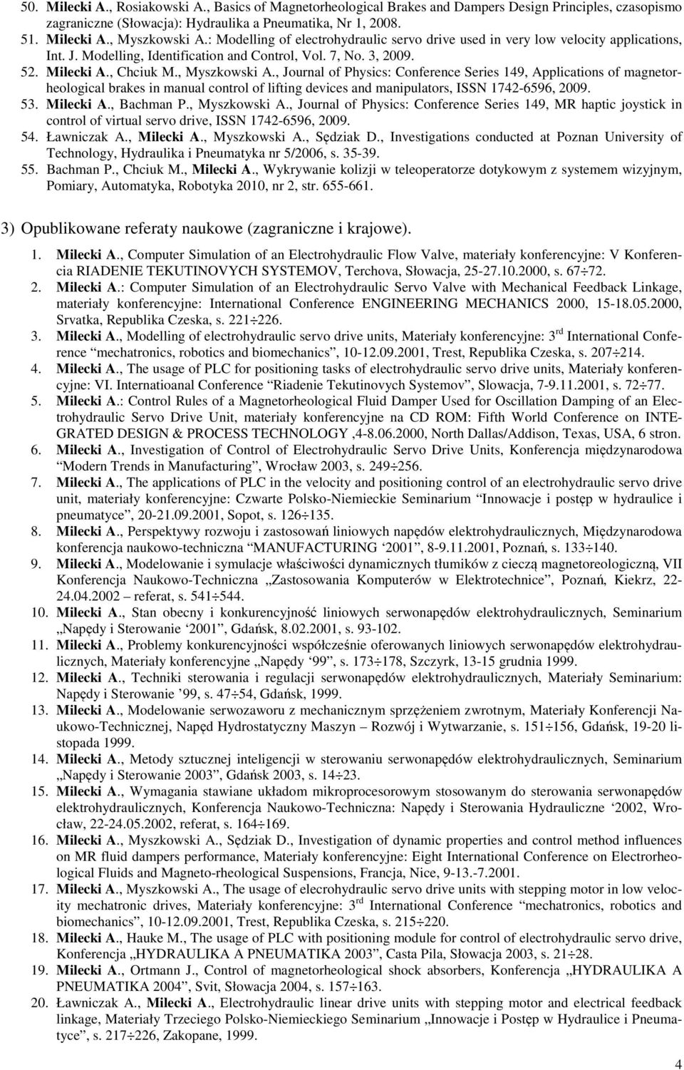 , Journal of Physics: Conference Series 149, Applications of magnetorheological brakes in manual control of lifting devices and manipulators, ISSN 1742-6596, 2009. 53. Milecki A., Bachman P.