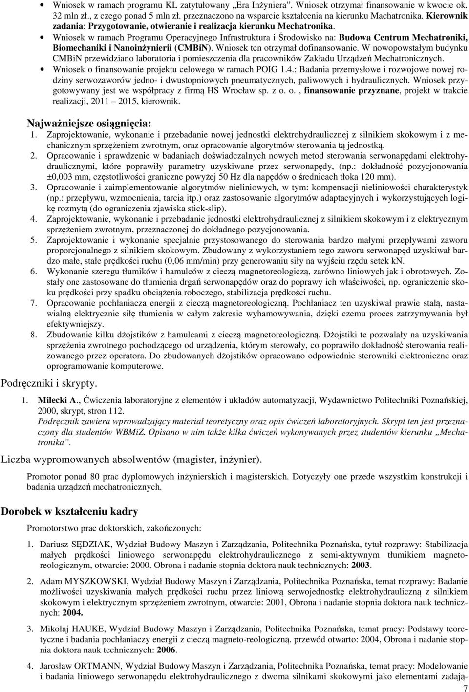 Wniosek w ramach Programu Operacyjnego Infrastruktura i Środowisko na: Budowa Centrum Mechatroniki, Biomechaniki i Nanoinżynierii (CMBiN). Wniosek ten otrzymał dofinansowanie.