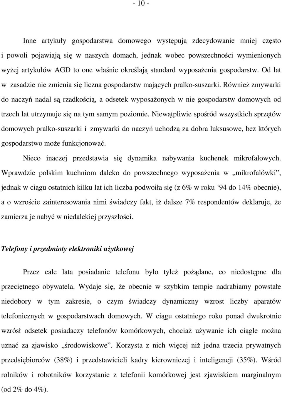 Również zmywarki do naczyń nadal są rzadkością, a odsetek wyposażonych w nie gospodarstw domowych od trzech lat utrzymuje się na tym samym poziomie.