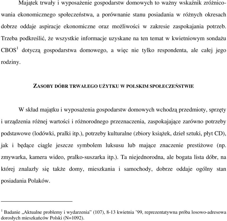 Trzeba podkreślić, że wszystkie informacje uzyskane na ten temat w kwietniowym sondażu CBOS 1 dotyczą gospodarstwa domowego, a więc nie tylko respondenta, ale całej jego rodziny.