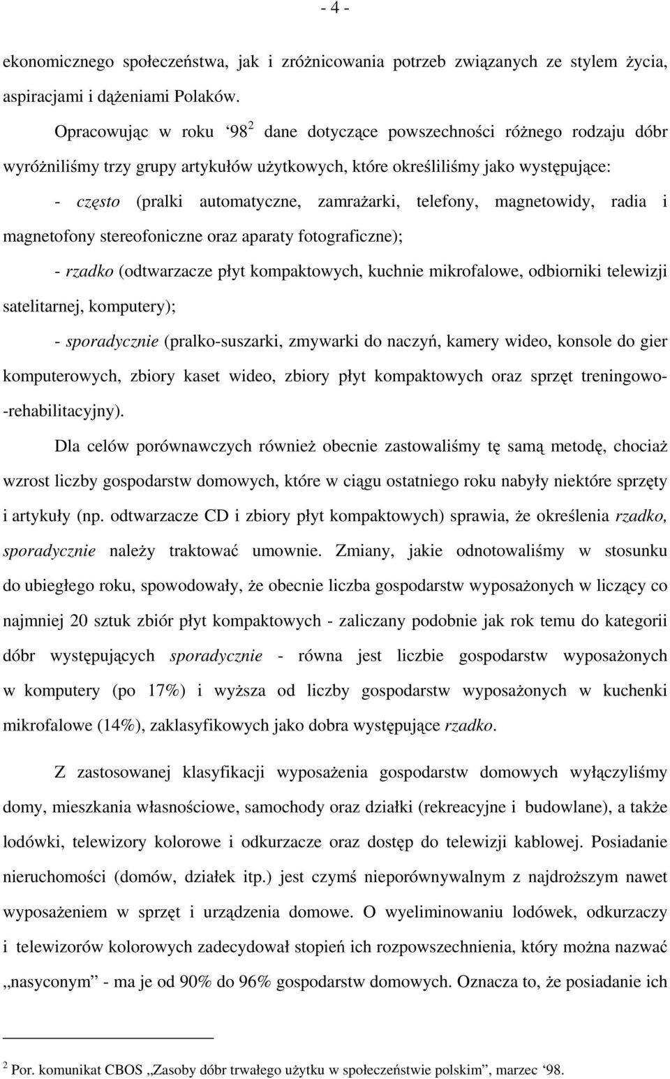 telefony, magnetowidy, radia i magnetofony stereofoniczne oraz aparaty fotograficzne); - rzadko (odtwarzacze płyt kompaktowych, kuchnie mikrofalowe, odbiorniki telewizji satelitarnej, komputery); -