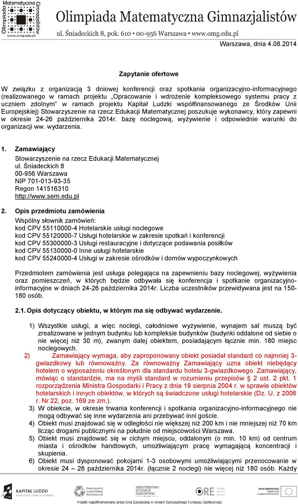 z uczniem zdolnym w ramach projektu Kapitał Ludzki współfinansowanego ze Środków Unii Europejskiej) Stowarzyszenie na rzecz Edukacji Matematycznej poszukuje wykonawcy, który zapewni w okresie 24-26