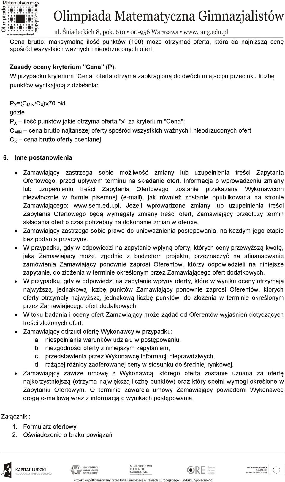 gdzie P X ilość punktów jakie otrzyma oferta "x" za kryterium "Cena"; C MIN cena brutto najtańszej oferty spośród wszystkich ważnych i nieodrzuconych ofert C X cena brutto oferty ocenianej 6.